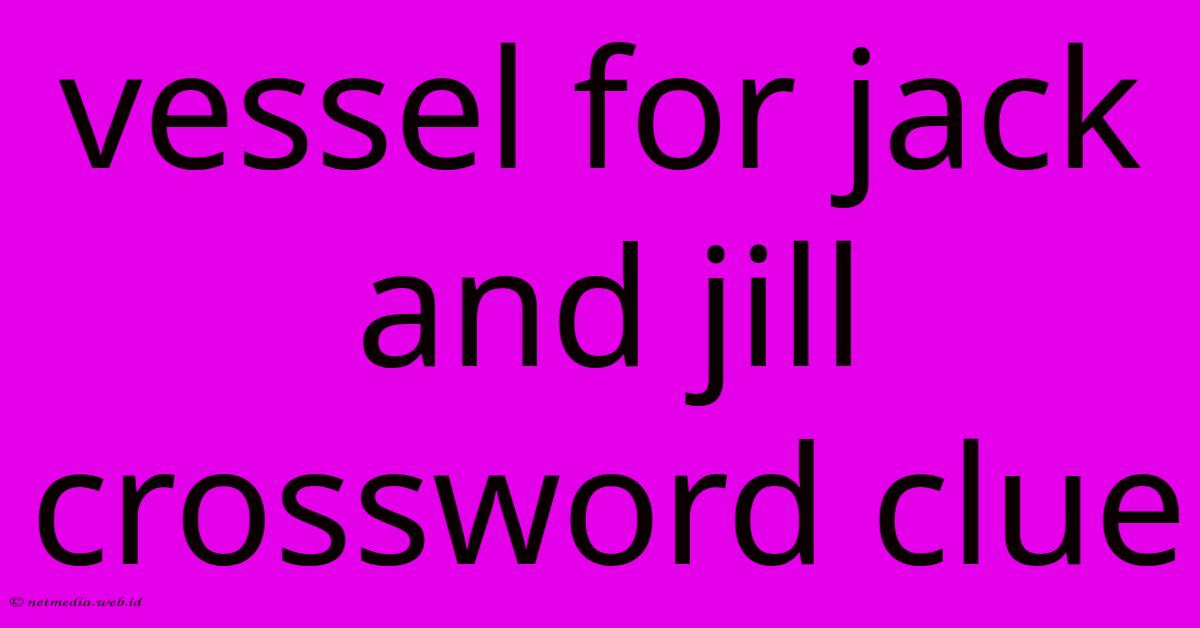 Vessel For Jack And Jill Crossword Clue