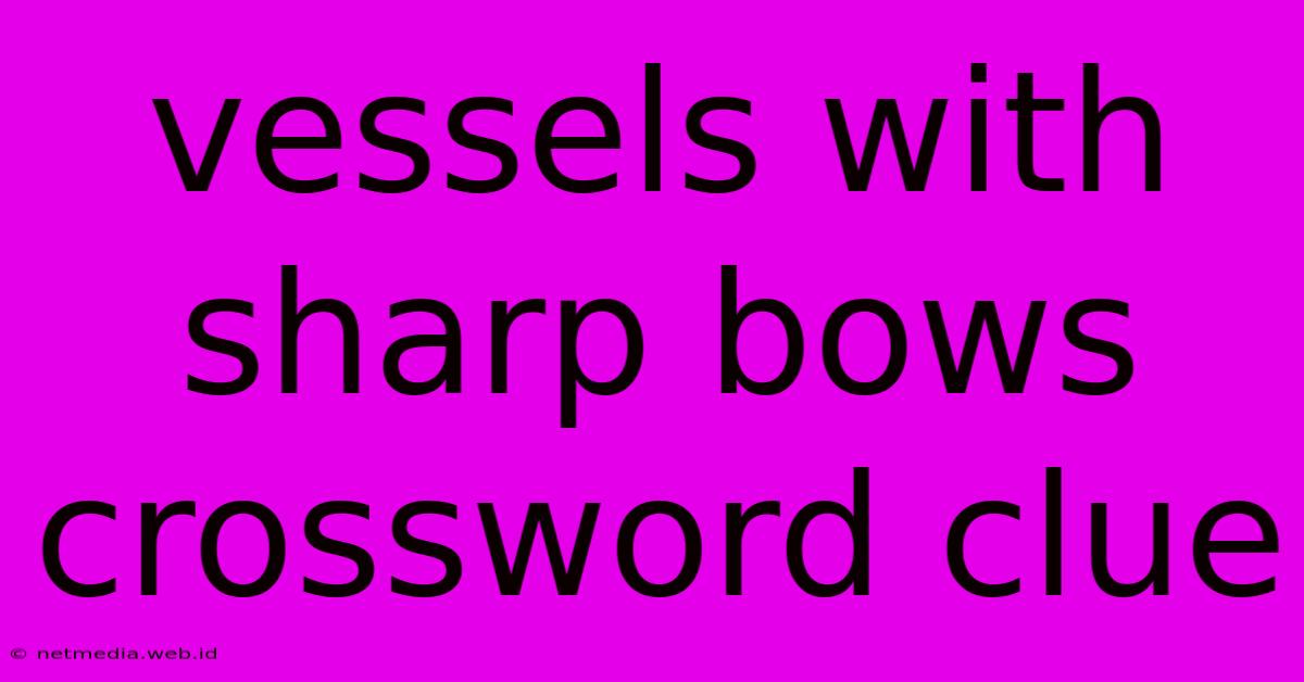 Vessels With Sharp Bows Crossword Clue