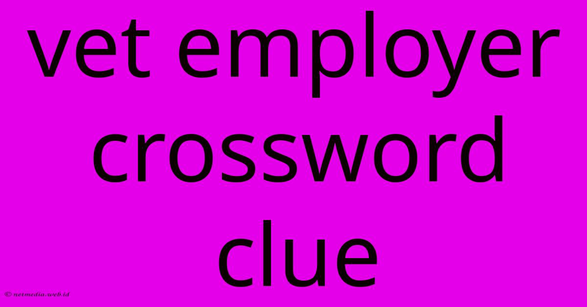Vet Employer Crossword Clue Vet Employer Crossword Clue