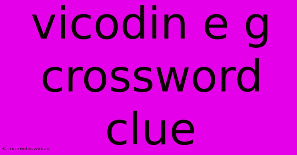 Vicodin E G Crossword Clue