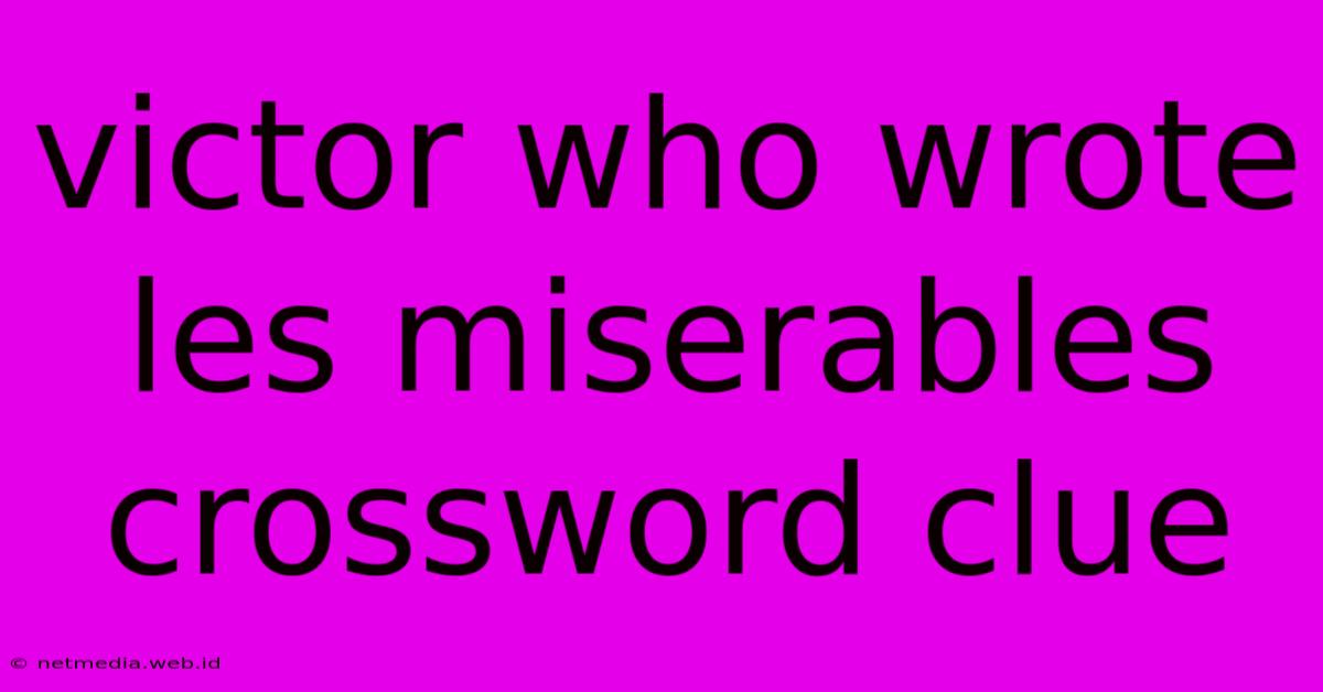 Victor Who Wrote Les Miserables Crossword Clue