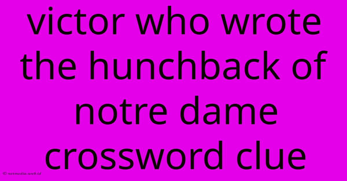 Victor Who Wrote The Hunchback Of Notre Dame Crossword Clue