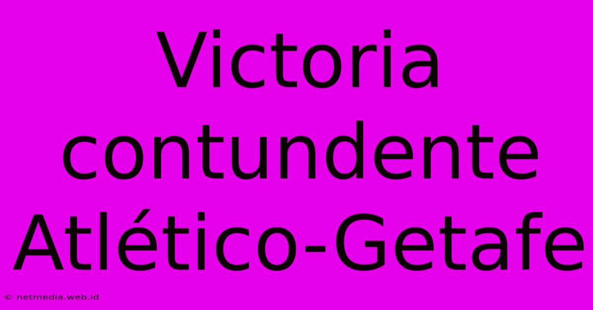 Victoria Contundente Atlético-Getafe