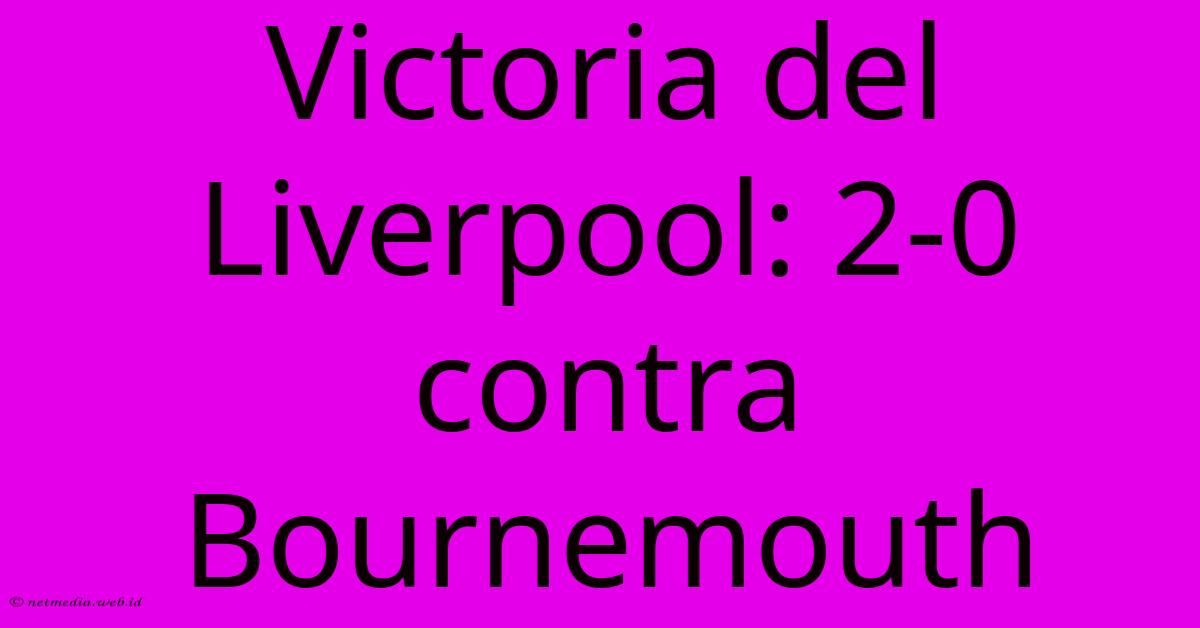 Victoria Del Liverpool: 2-0 Contra Bournemouth