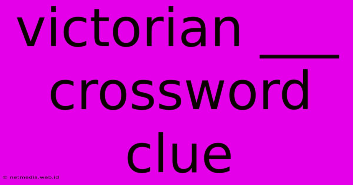 Victorian ___ Crossword Clue