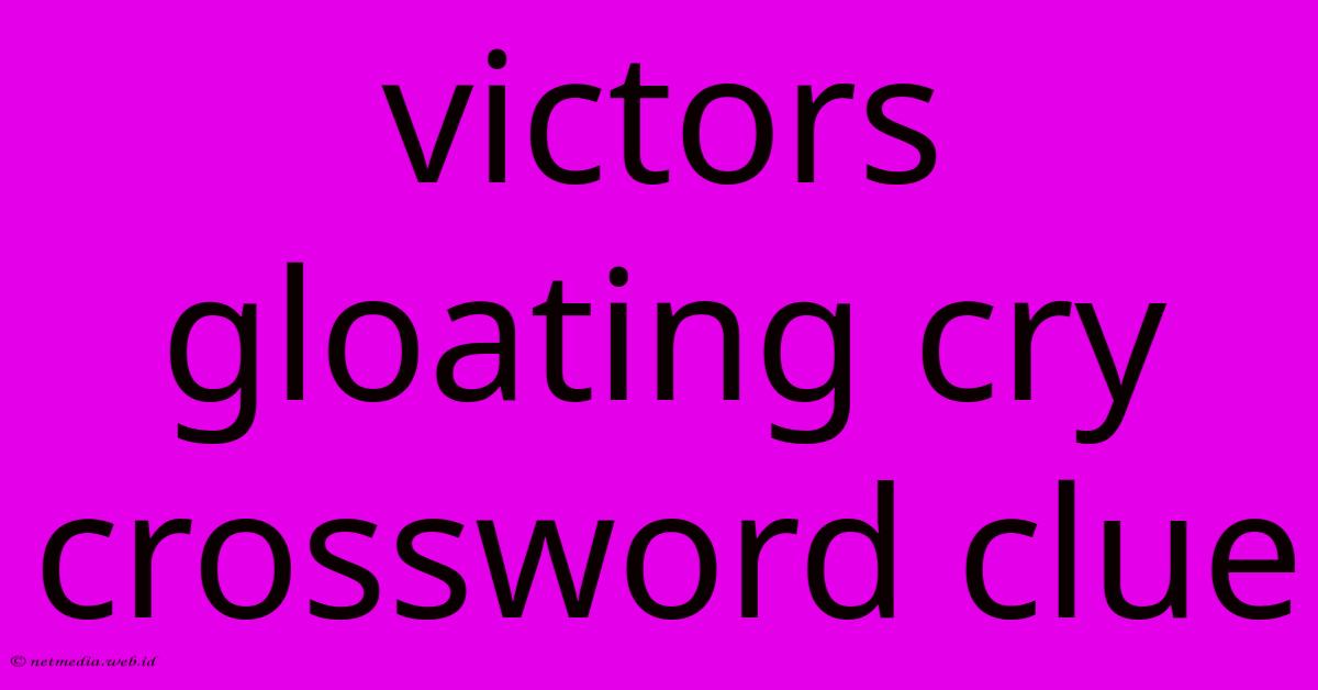 Victors Gloating Cry Crossword Clue