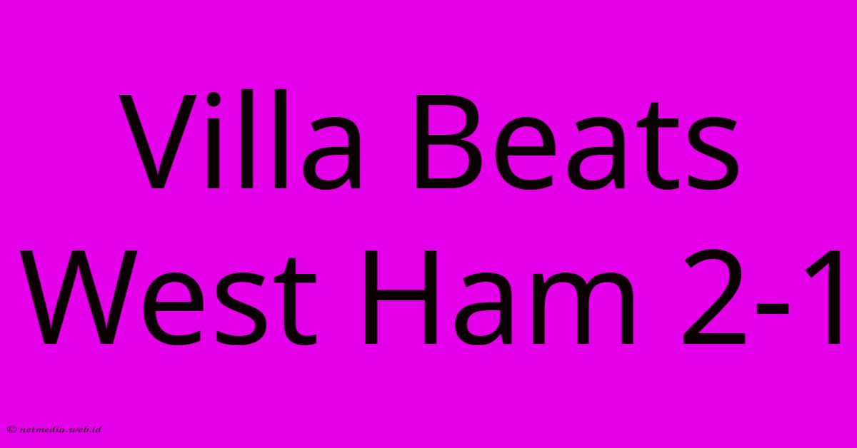 Villa Beats West Ham 2-1 Villa Beats West Ham 2-1