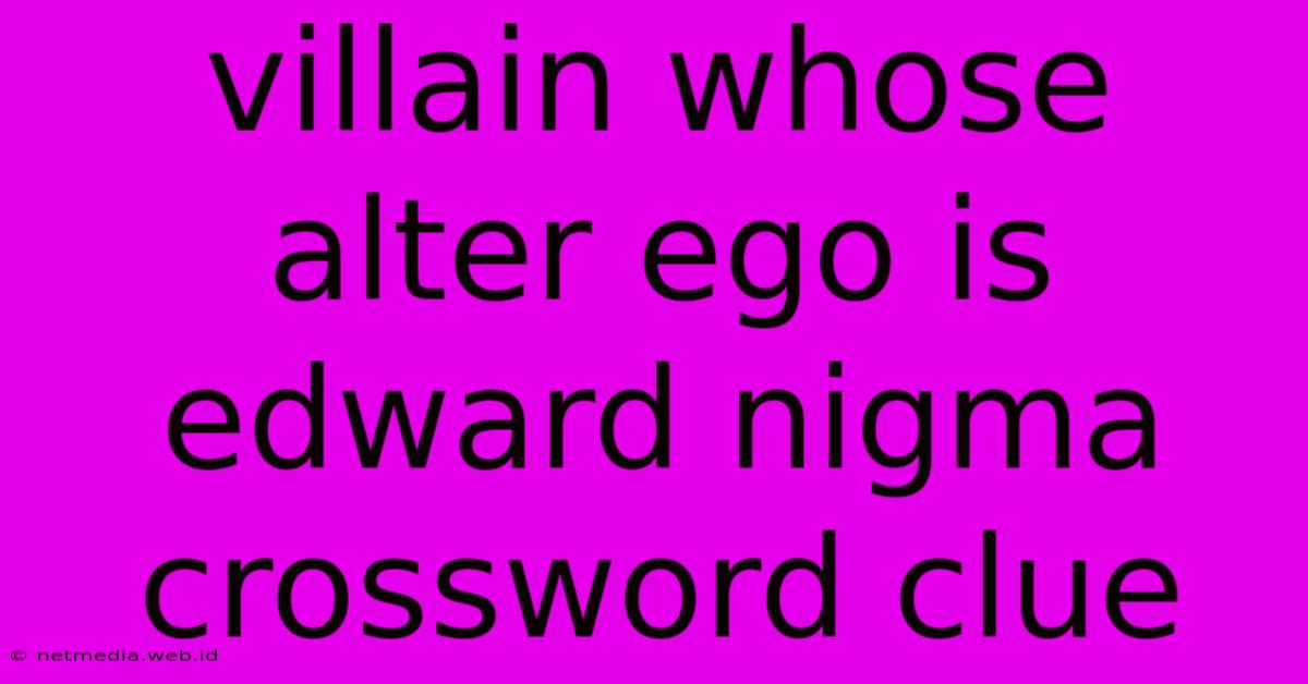 Villain Whose Alter Ego Is Edward Nigma Crossword Clue