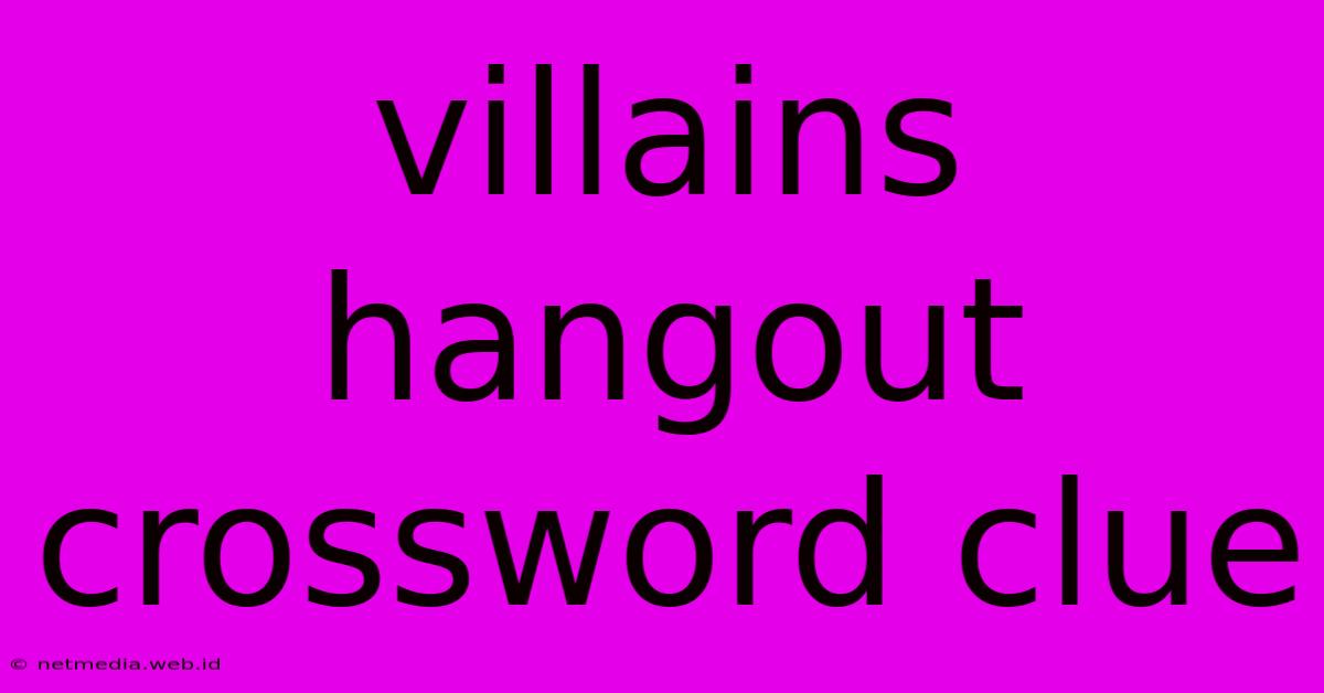 Villains Hangout Crossword Clue