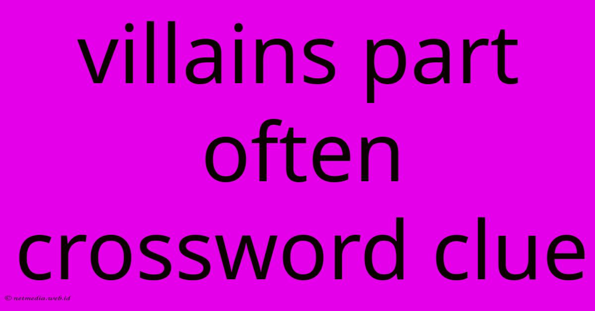 Villains Part Often Crossword Clue Villains Part Often Crossword Clue