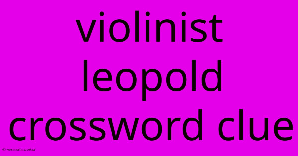 Violinist Leopold Crossword Clue Violinist Leopold Crossword Clue