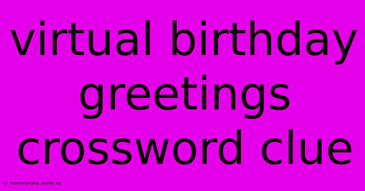 Virtual Birthday Greetings Crossword Clue