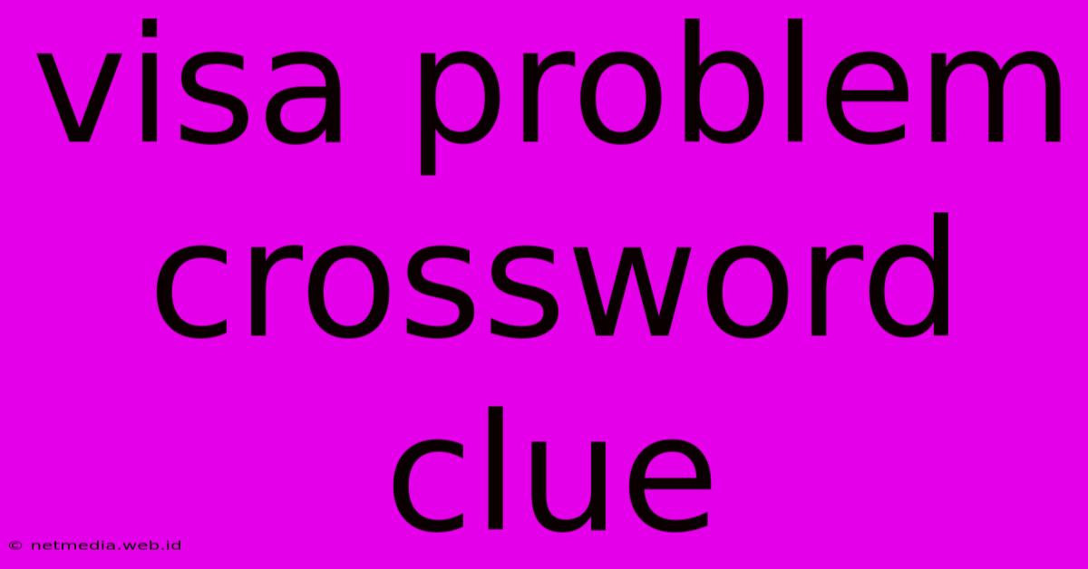 Visa Problem Crossword Clue