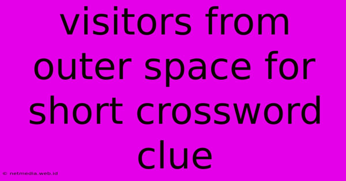 Visitors From Outer Space For Short Crossword Clue