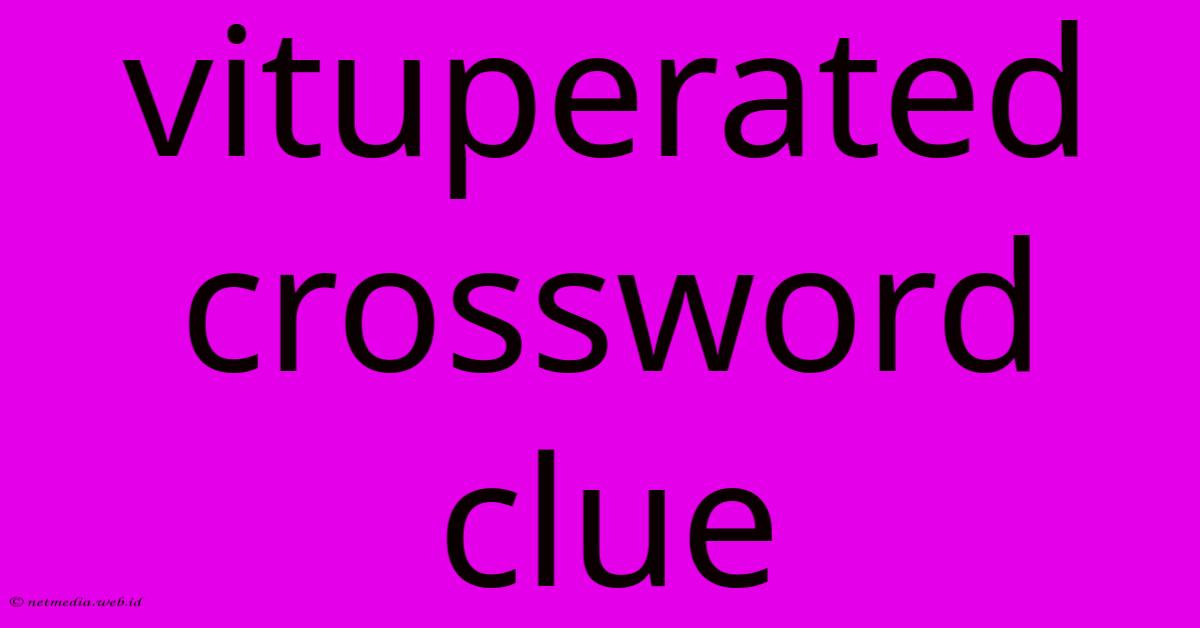 Vituperated Crossword Clue