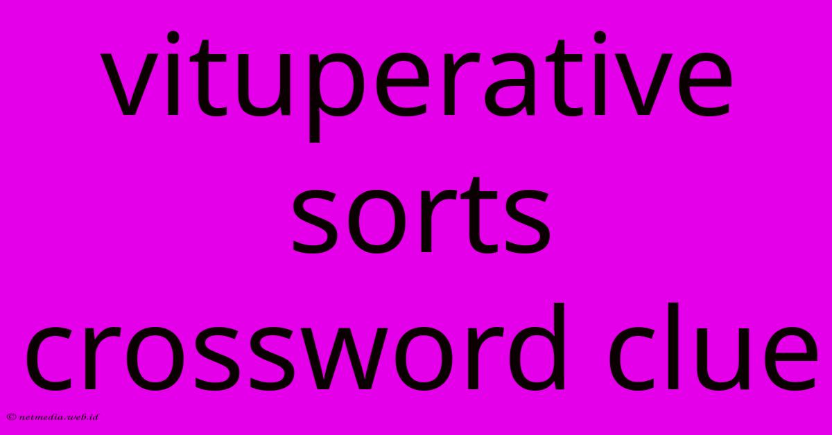 Vituperative Sorts Crossword Clue Vituperative Sorts Crossword Clue