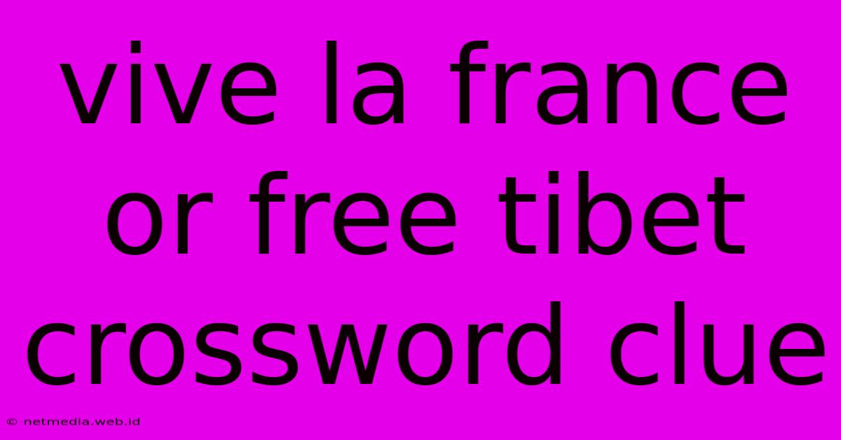 Vive La France Or Free Tibet Crossword Clue