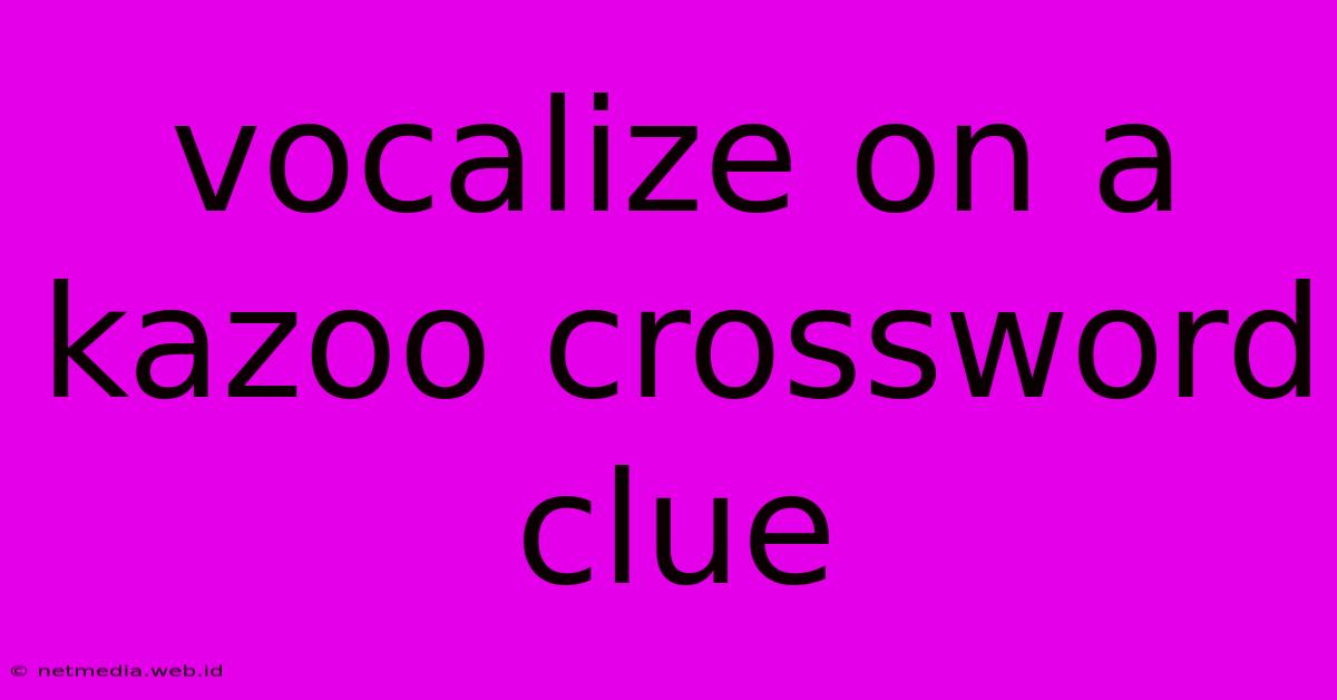 Vocalize On A Kazoo Crossword Clue