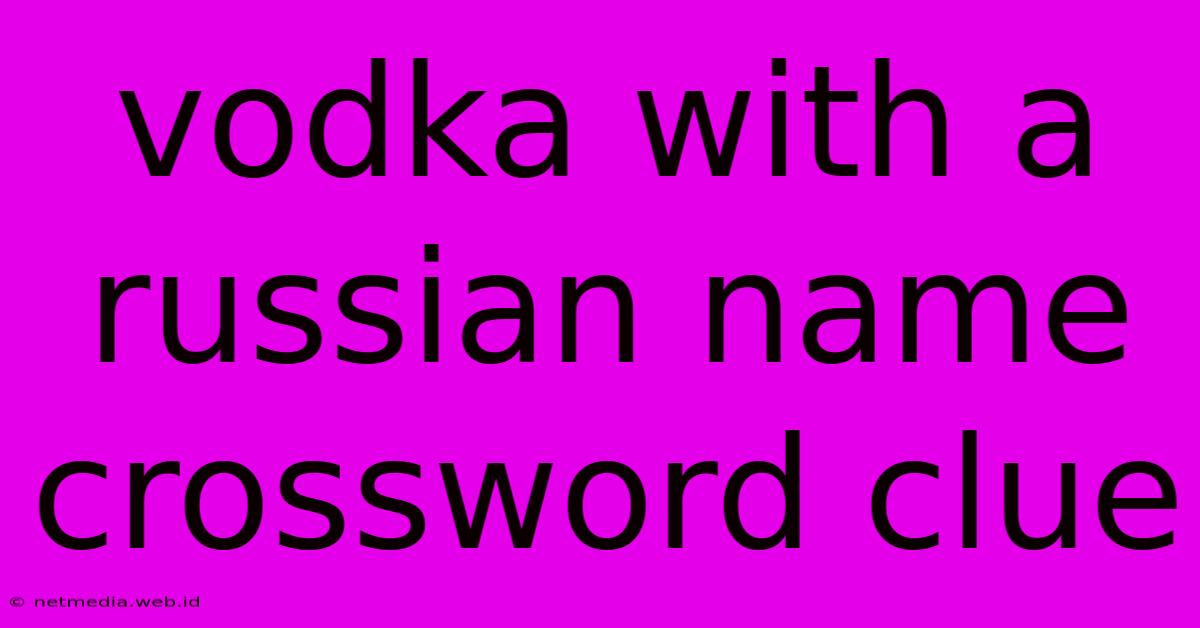 Vodka With A Russian Name Crossword Clue