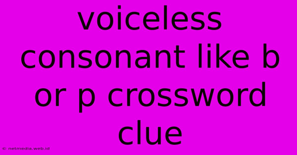 Voiceless Consonant Like B Or P Crossword Clue