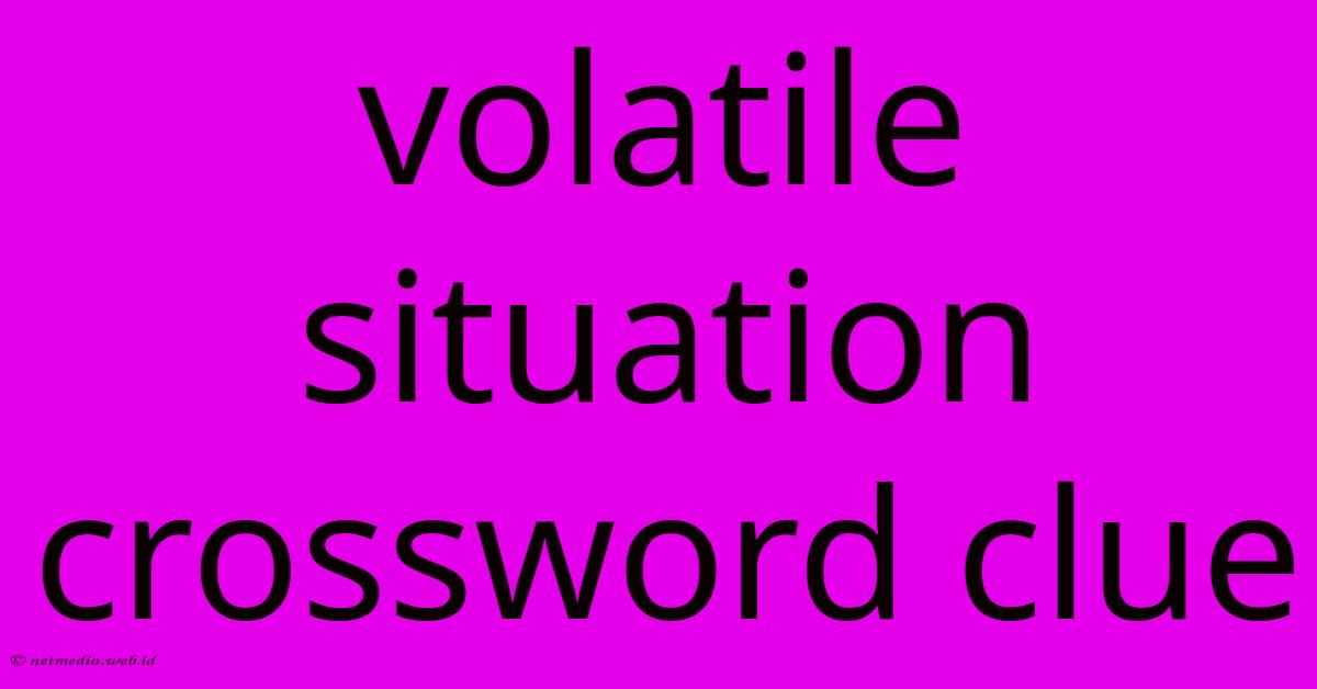 Volatile Situation Crossword Clue