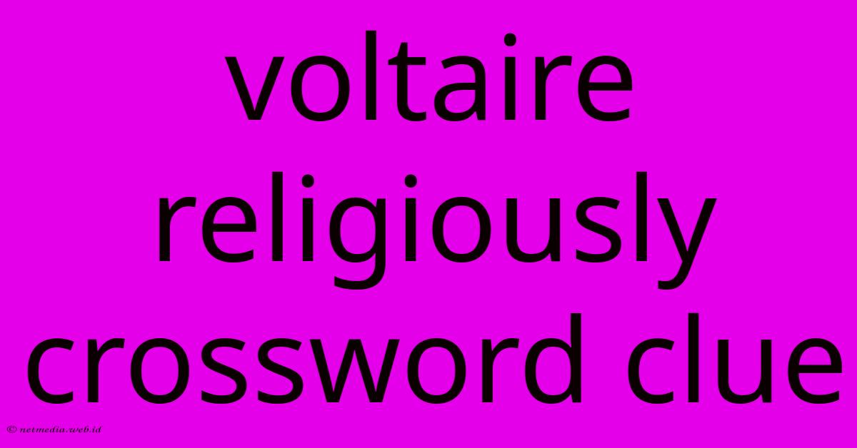 Voltaire Religiously Crossword Clue