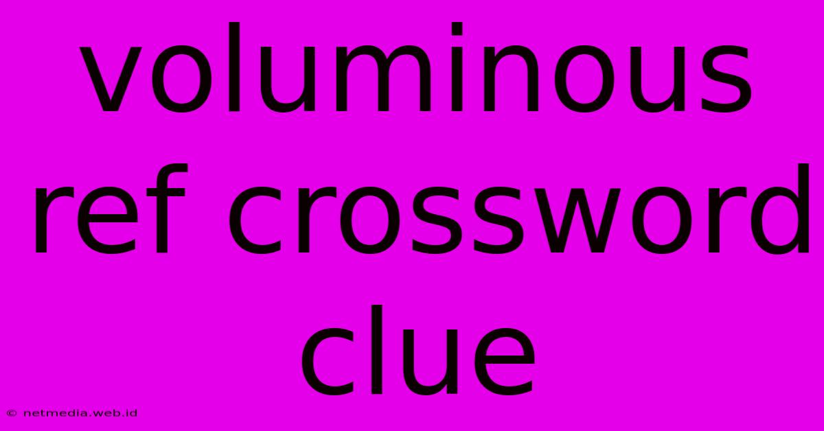 Voluminous Ref Crossword Clue