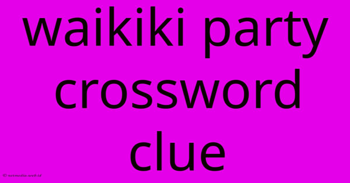 Waikiki Party Crossword Clue Waikiki Party Crossword Clue