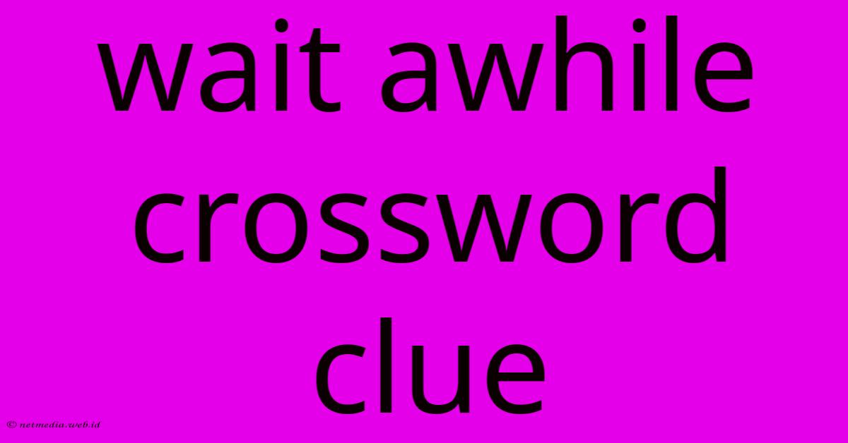 Wait Awhile Crossword Clue