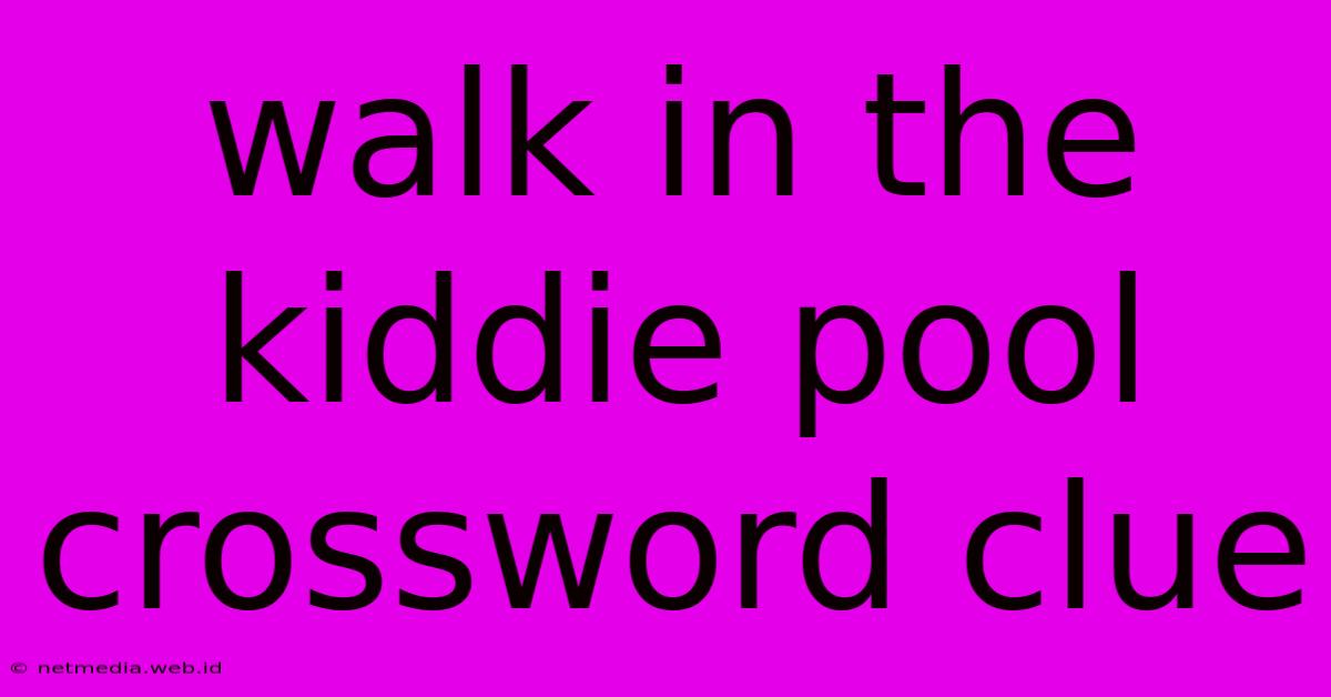 Walk In The Kiddie Pool Crossword Clue