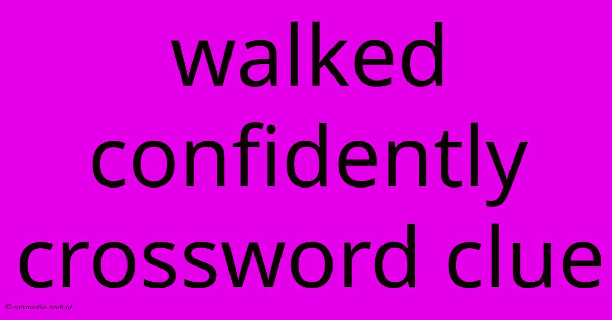 Walked Confidently Crossword Clue Walked Confidently Crossword Clue