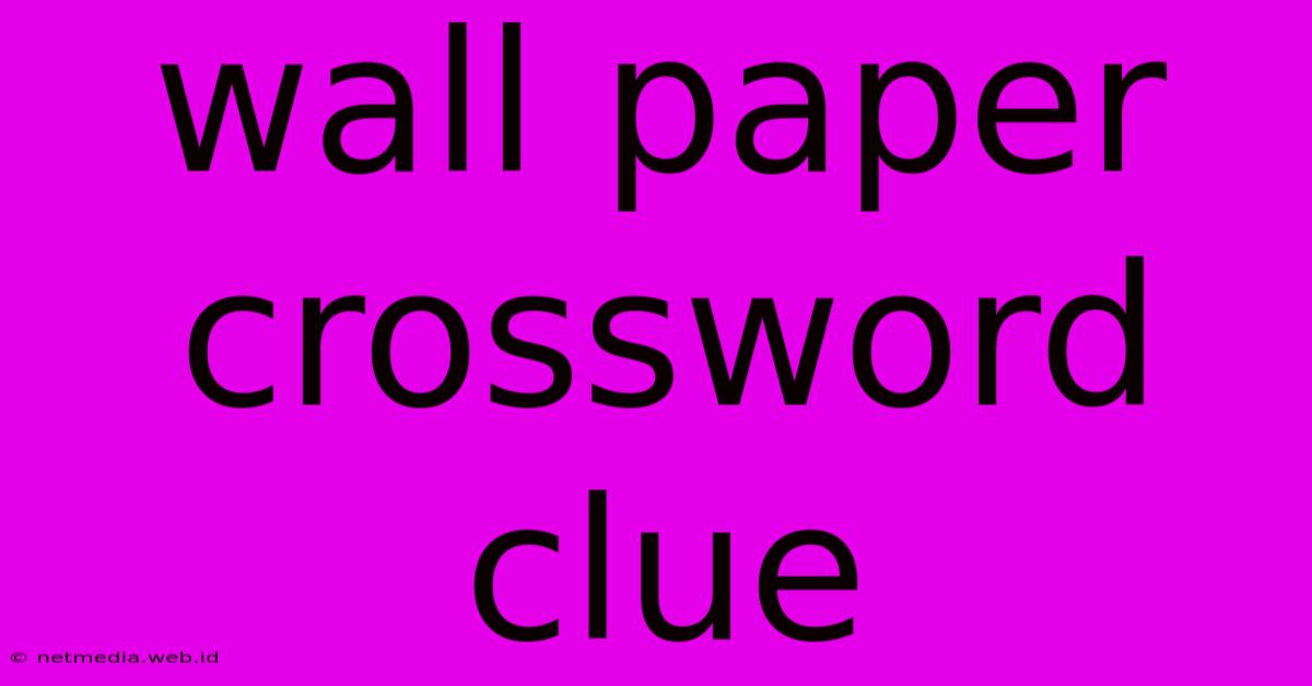 Wall Paper Crossword Clue