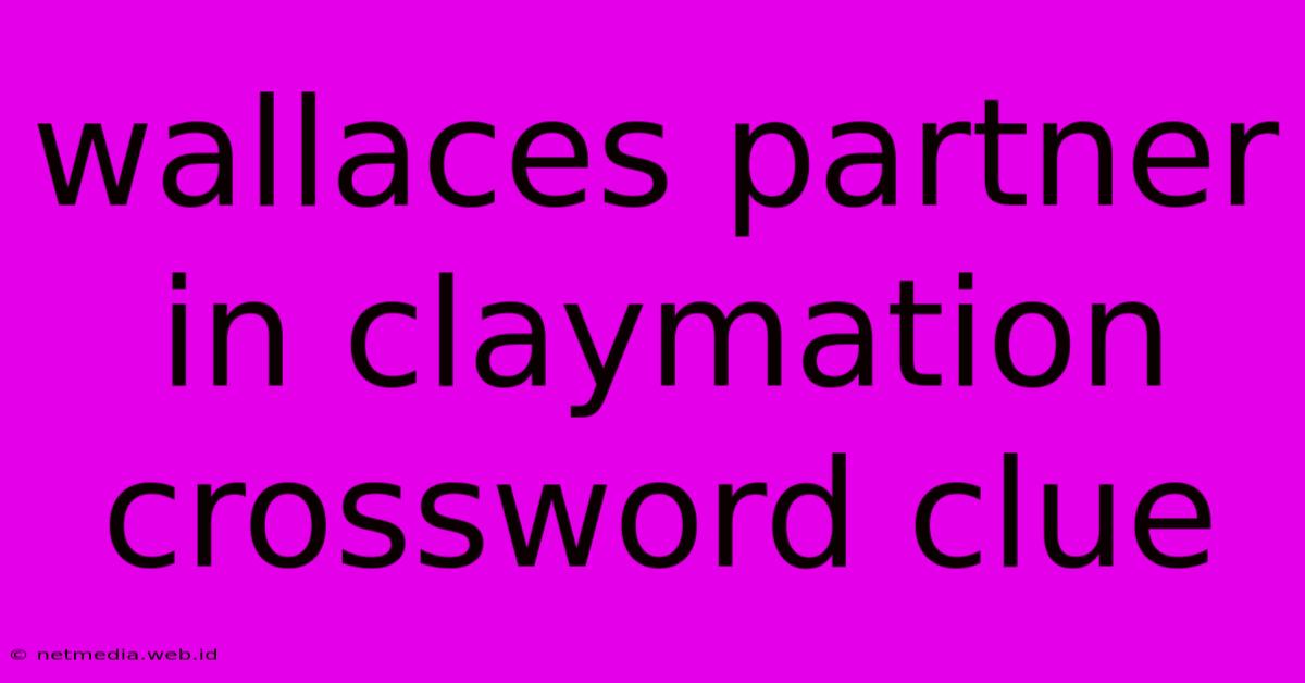 Wallaces Partner In Claymation Crossword Clue