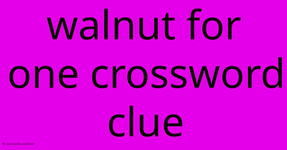 Walnut For One Crossword Clue Walnut For One Crossword Clue