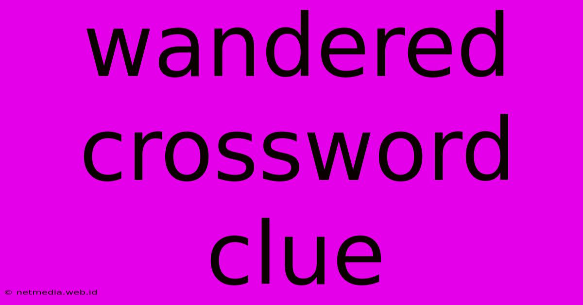 Wandered Crossword Clue