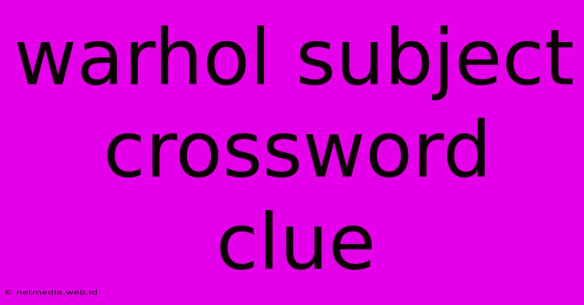 Warhol Subject Crossword Clue