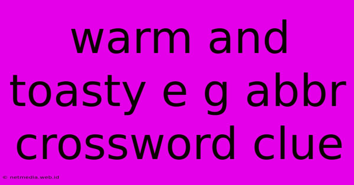 Warm And Toasty E G Abbr Crossword Clue