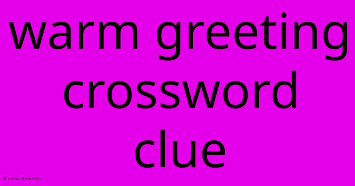 Warm Greeting Crossword Clue Warm Greeting Crossword Clue