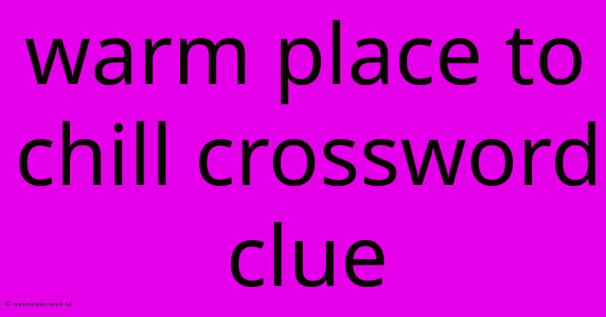 Warm Place To Chill Crossword Clue