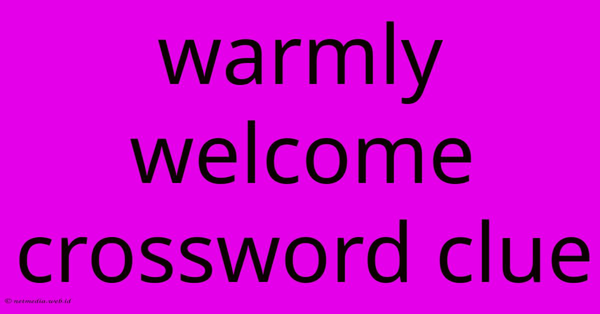 Warmly Welcome Crossword Clue Warmly Welcome Crossword Clue