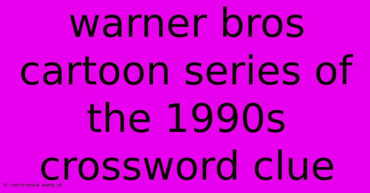 Warner Bros Cartoon Series Of The 1990s Crossword Clue