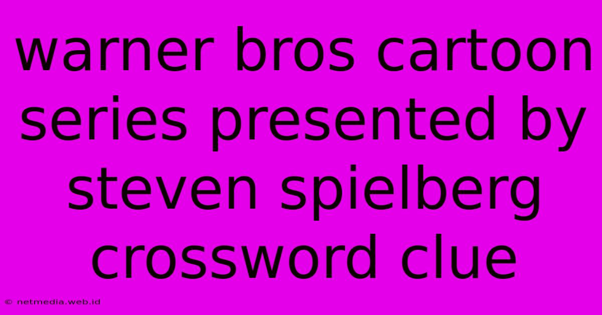 Warner Bros Cartoon Series Presented By Steven Spielberg Crossword Clue