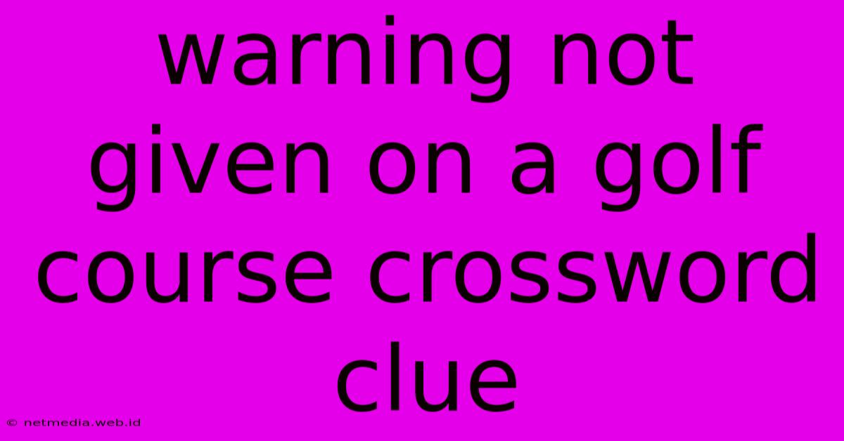 Warning Not Given On A Golf Course Crossword Clue