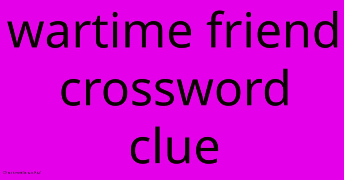 Wartime Friend Crossword Clue