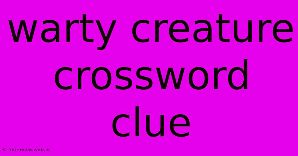 Warty Creature Crossword Clue