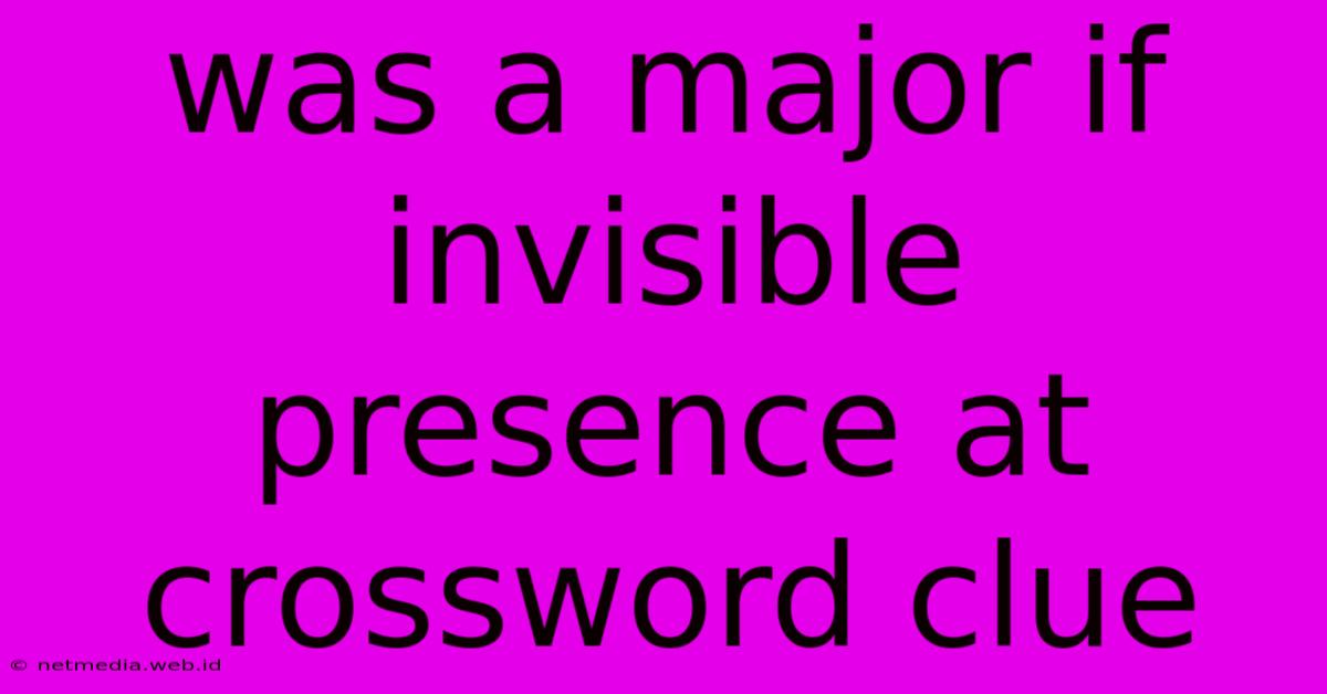 Was A Major If Invisible Presence At Crossword Clue