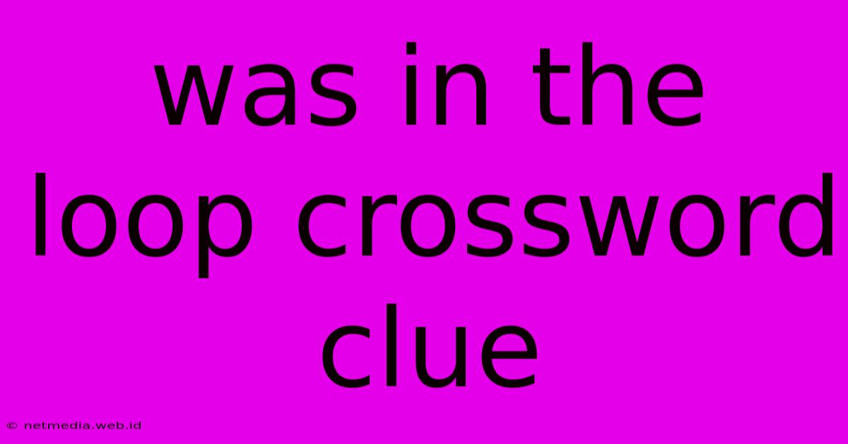 Was In The Loop Crossword Clue