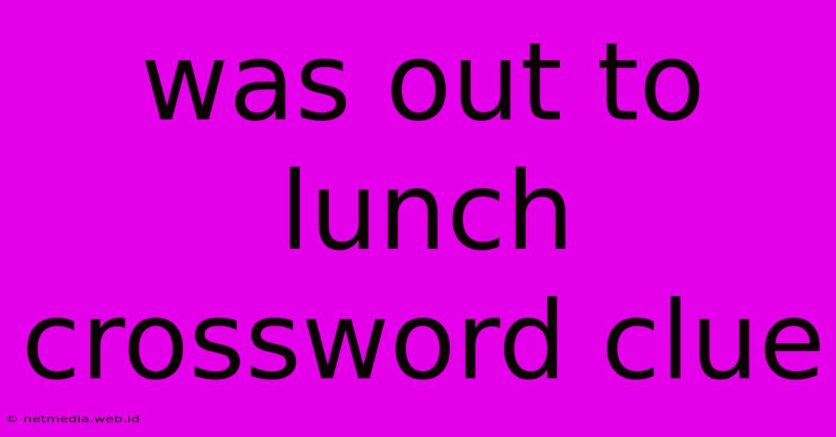 Was Out To Lunch Crossword Clue