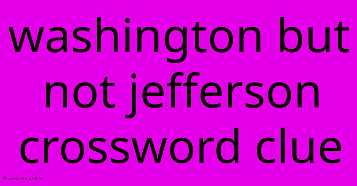 Washington But Not Jefferson Crossword Clue Washington But Not Jefferson Crossword Clue
