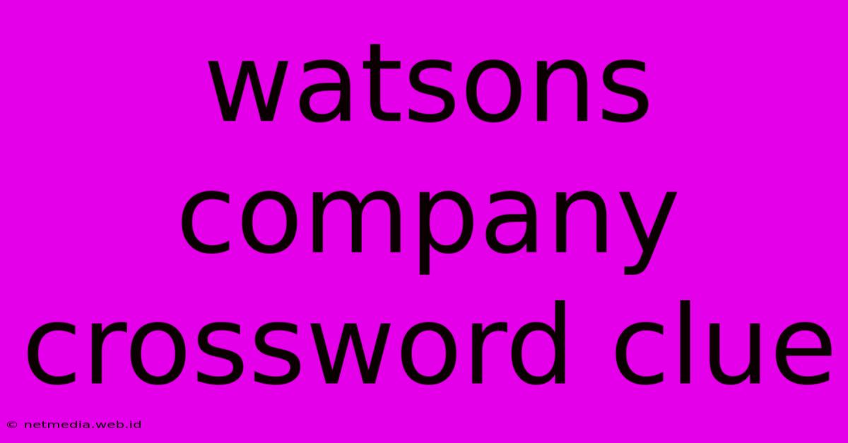 Watsons Company Crossword Clue